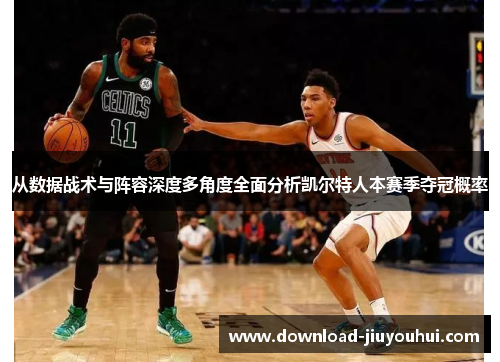 从数据战术与阵容深度多角度全面分析凯尔特人本赛季夺冠概率
