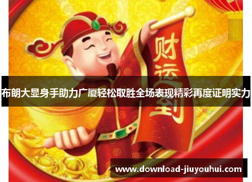 布朗大显身手助力广厦轻松取胜全场表现精彩再度证明实力