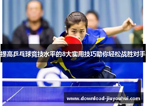 提高乒乓球竞技水平的8大实用技巧助你轻松战胜对手