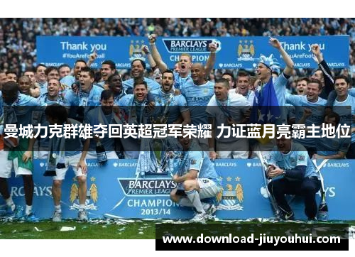 曼城力克群雄夺回英超冠军荣耀 力证蓝月亮霸主地位 曼城力克群雄夺回英超冠军荣耀 力证蓝月亮霸主地位