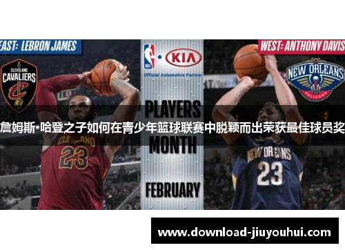 詹姆斯·哈登之子如何在青少年篮球联赛中脱颖而出荣获最佳球员奖