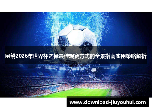 围绕2026年世界杯选择最佳观赛方式的全景指南实用策略解析