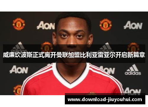 威廉坎波斯正式离开曼联加盟比利亚雷亚尔开启新篇章